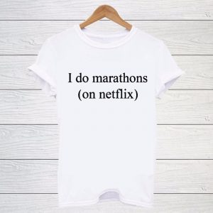 I Do Marathon's on Netflix - T Shirt