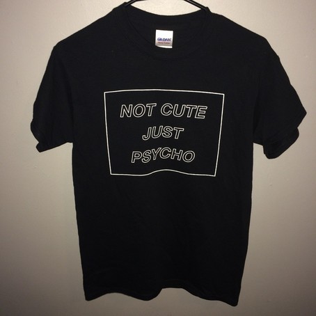 Not Cute Just Psycho T Shirt
