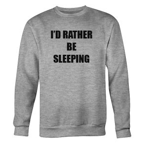 I’d Rather Be Sleeping Sweatshirt