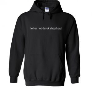 Lol ur not derek shepherd hoodie