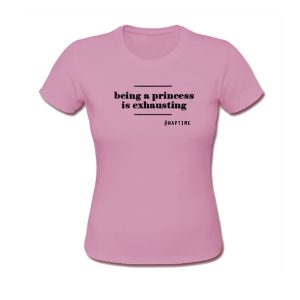 Being A Princess Is Exhausting T-Shirt