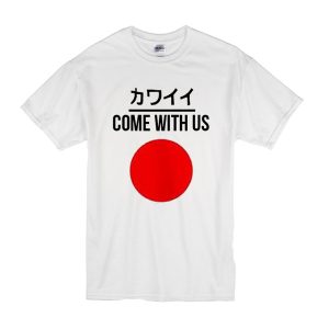Come With Us Japanese T-Shirt