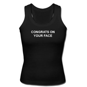 Congrats On Your Face Tank Top