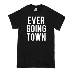 Ever Going Town T-Shirt