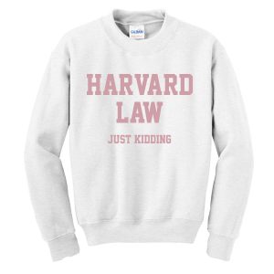 Harvard Law Just Kidding Sweatshirt