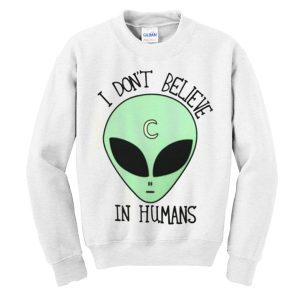 I Don't Believe In Humans Sweatshirt