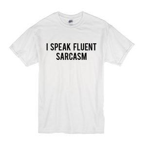 I Speak Fluent Sarcasm T-Shirt