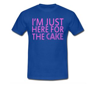 Im Just Here For The Cake T-Shirt
