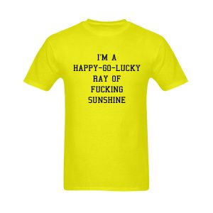 I'm a Happy Go Lucky Ray of Fucking Sunshine T-Shirt