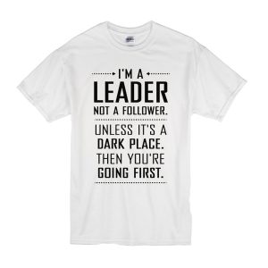 I'm a Leader Not a Follower T-Shirt