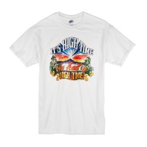 It's High Time We Had A High Time T-Shirt