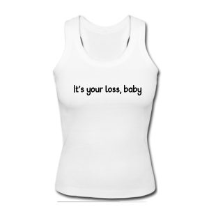 It's Your Loss, Baby Tanktop