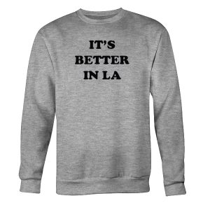 It’s Better In LA Sweatshirt