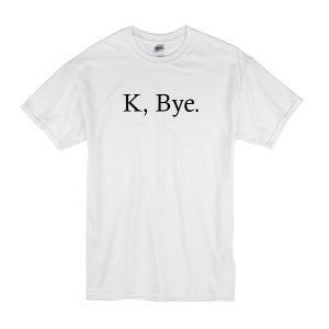 K Bye T-Shirt