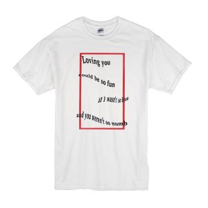 Loving You Could be So Fun T-Shirt