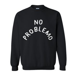 No Problemo Sweatshirt