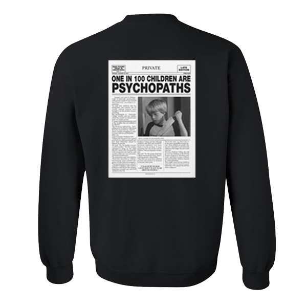 One In 100 Children Are Psychopaths Sweatshirt Back
