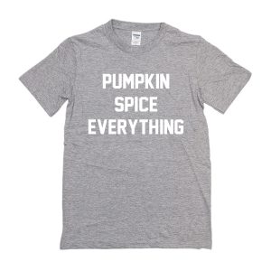 Pumpkin Spice Everything T-Shirt