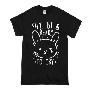Shy Bi and Ready To Cry T-Shirt