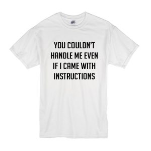 You Couldn't Handle Me Even T-Shirt