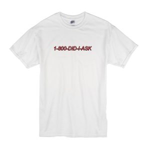 1-800-DID-I-ASK T-Shirt