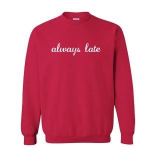 Always Late Sweatshirt