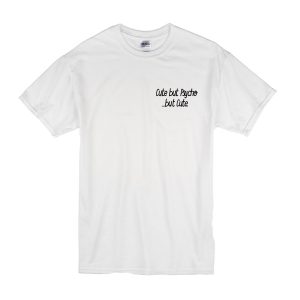 Cute But Psycho But Cute T-Shirt