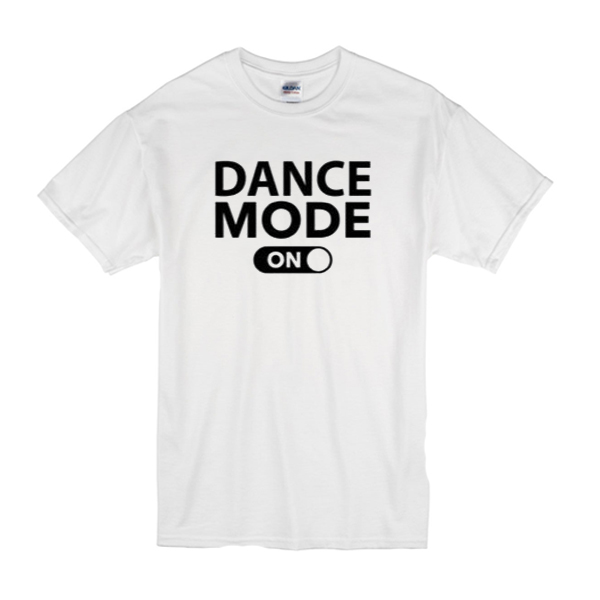 Dance Mode On T-Shirt