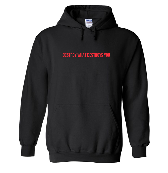 Destroy What Destroys You Hoodie