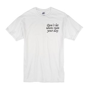 Don't Let Idiots Ruin Your Day T-Shirt