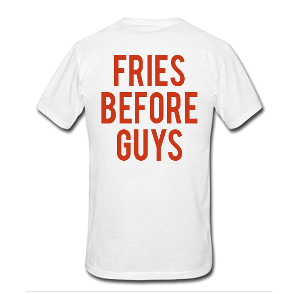 Fries Before Guys T-Shirt Back