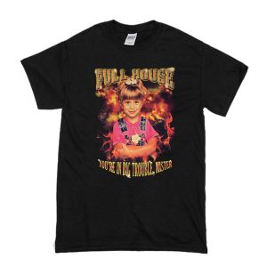 Full House You're In Big Trouble Mister T-Shirt