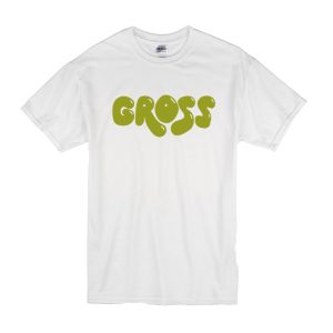 Gross T-Shirt