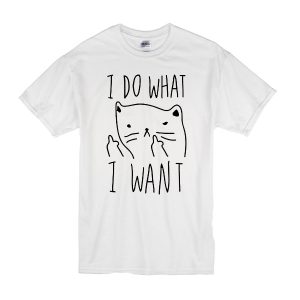 I Do What I Want T-Shirt
