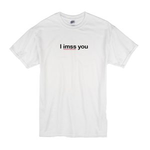 I Miss You Spelling Error T-Shirt