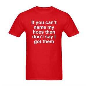 If You Can't Name My Hoes Then Don't Say I Got Them T-Shirt