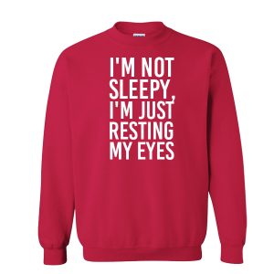 I’m Not Sleepy, I’m Just Resting My Eyes Sweatshirt