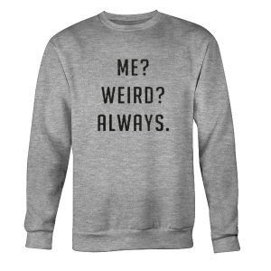 Me Weird Always Sweatshirt