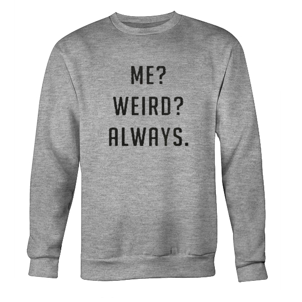 Me Weird Always Sweatshirt