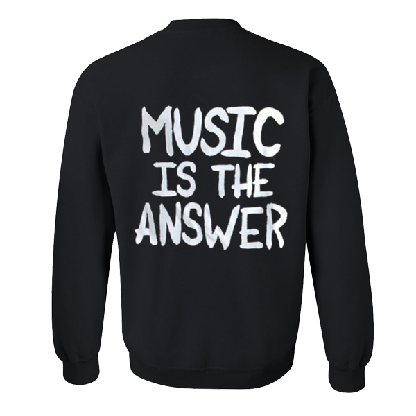 Music Is The Answer Sweatshirt Back