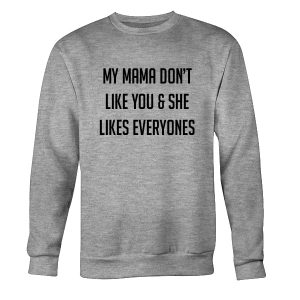 My Mama Don't Like You Sweatshirt