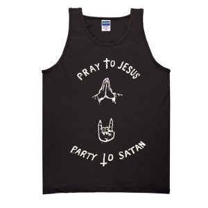 Pray To Jesus Party To Satan Tank Top