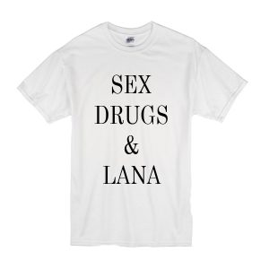 Sex Drugs And Lana T-Shirt