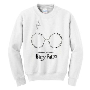 Sometimes All I Need Is Harry Potter Sweatshirt