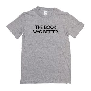 The Book Was Better T-Shirt