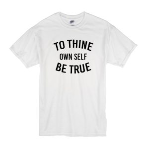 To Thine Own Self Be True T-Shirt