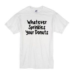 Whatever Sprinkles Your Donuts T-Shirt