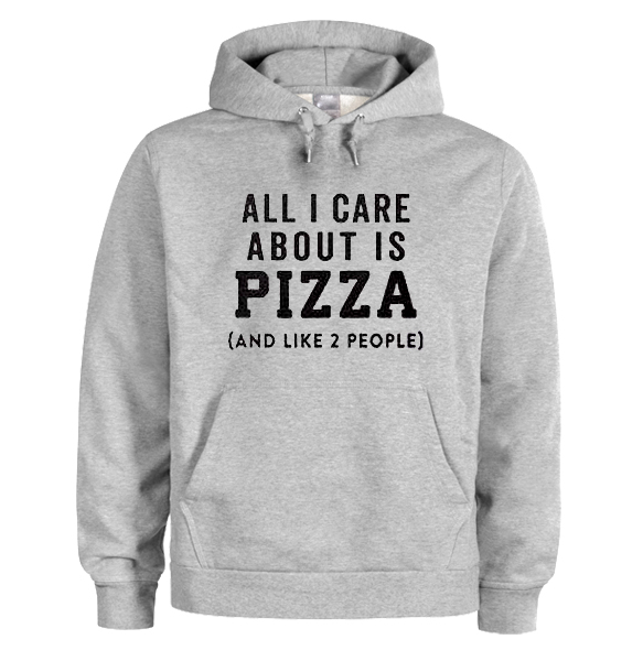 All I Care About is Pizza and Like 2 People Hoodie