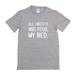 All I Need Is Wifi Food My Bed T-Shirt