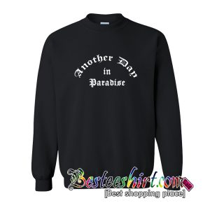 Another Day in Paradise Sweatshirt